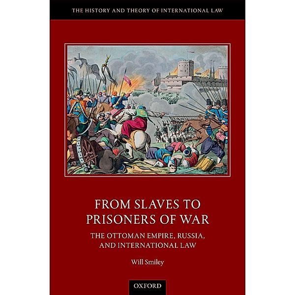 From Slaves to Prisoners of War / The History and Theory of International Law, Will Smiley