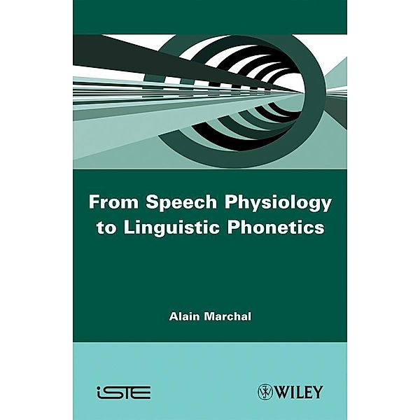 From Speech Physiology to Linguistic Phonetics, Alain Marchal