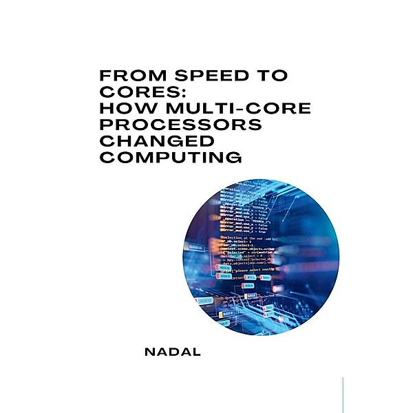 From Speed to Cores: How Multi-Core Processors Changed Computing, Nadal