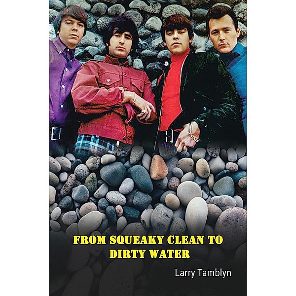 From Squeaky Clean to Dirty Water - My Life with the Sixties Garage Rock Trailblazers the Standells, Larry Tamblyn