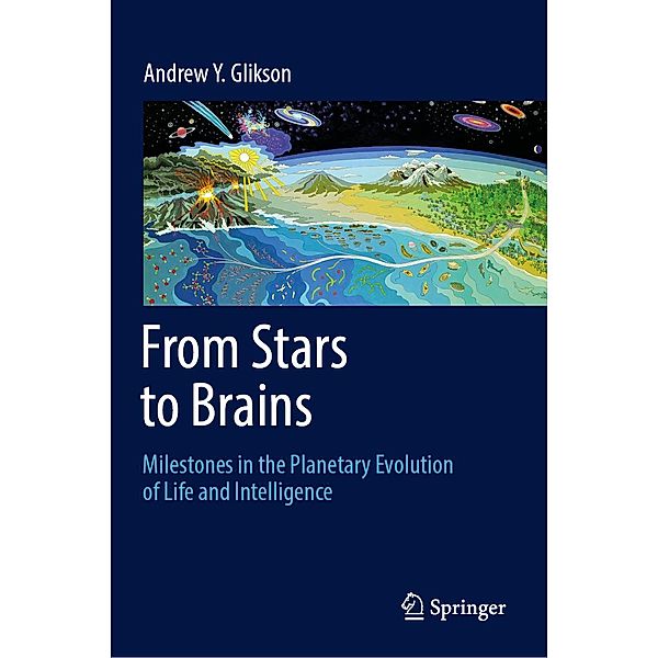 From Stars to Brains: Milestones in the Planetary Evolution of Life and Intelligence, Andrew Y. Glikson
