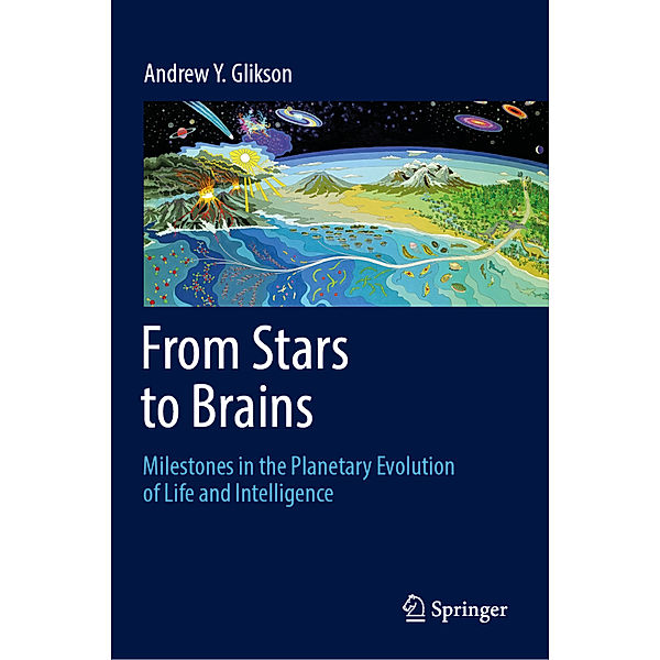 From Stars to Brains: Milestones in the Planetary Evolution of Life and Intelligence, Andrew Y. Glikson