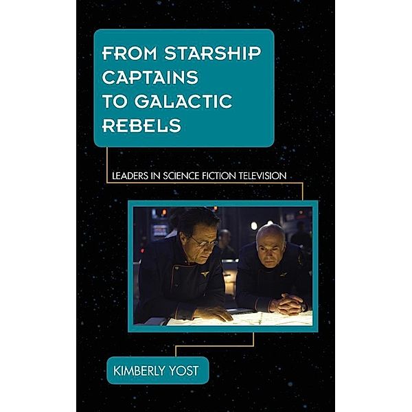 From Starship Captains to Galactic Rebels / Science Fiction Television, Kimberly Yost