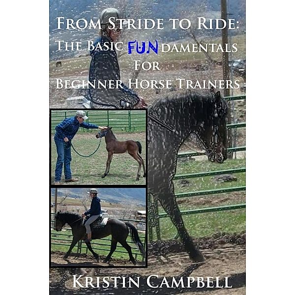 From Stride to Ride; Basic Fundamentals for Beginner Horse Trainers, Kristin Campbell