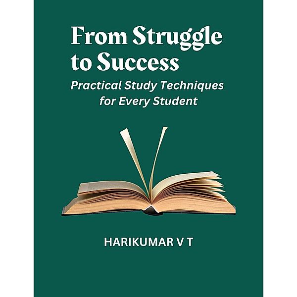 From Struggle to Success: Practical Study Techniques for Every Student, Harikumar V T