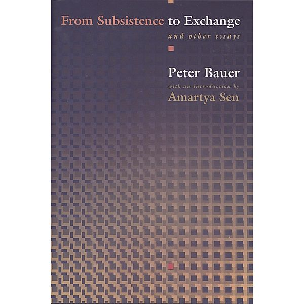 From Subsistence to Exchange and Other Essays / New Forum Books, Lord Peter Tamas Bauer