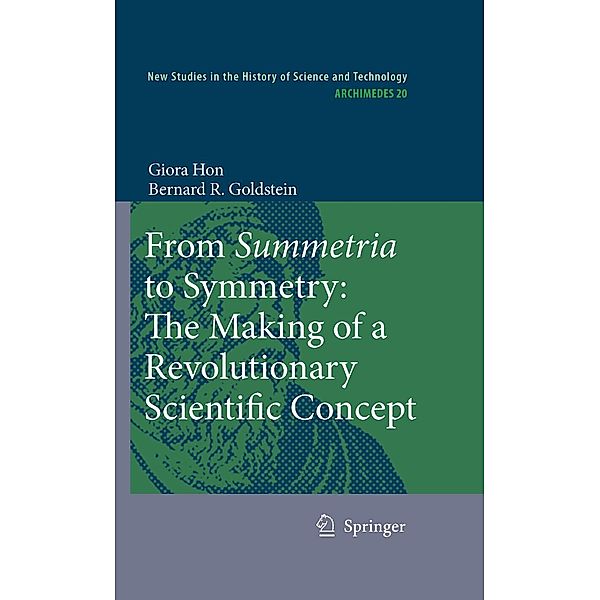 From Summetria to Symmetry: The Making of a Revolutionary Scientific Concept / Archimedes Bd.20, Giora Hon, Bernard R. Goldstein
