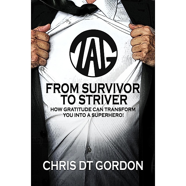 From Survivor to Striver: How gratitude can transform you into a superhero!, Chris Dt Gordon