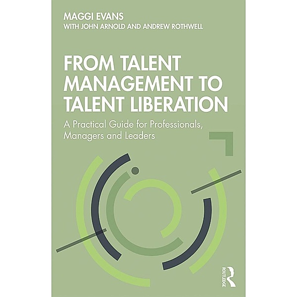 From Talent Management to Talent Liberation, Maggi Evans, John Arnold, Andrew Rothwell