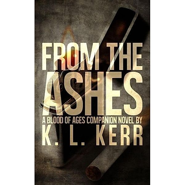 From The Ashes (A Blood of Ages Companion Novel), K. L. Kerr