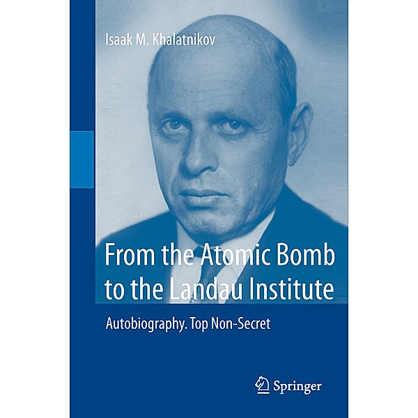 From the Atomic Bomb to the Landau Institute, Isaak M. Khalatnikov