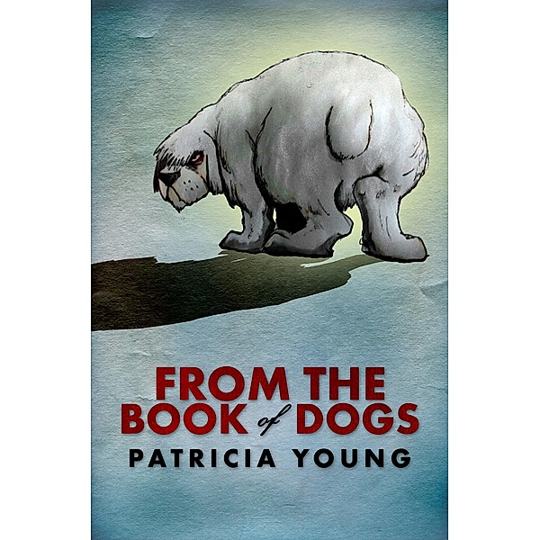 From the Book of Dogs / eBookPartnership.com, Patricia Young