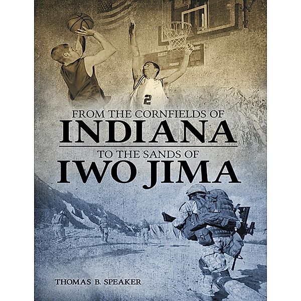 From the Cornfields of Indiana to the Sands of Iwo Jima, Thomas B. Speaker