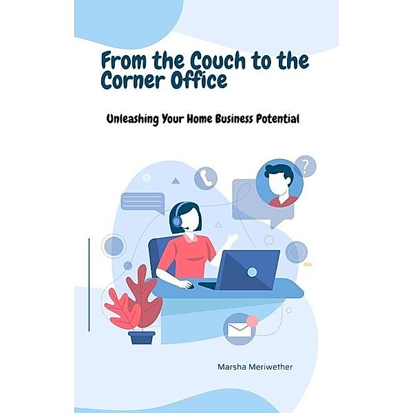 From the Couch to the Corner Office:Unleashing Your Home Business Potential, Marsha Meriwether