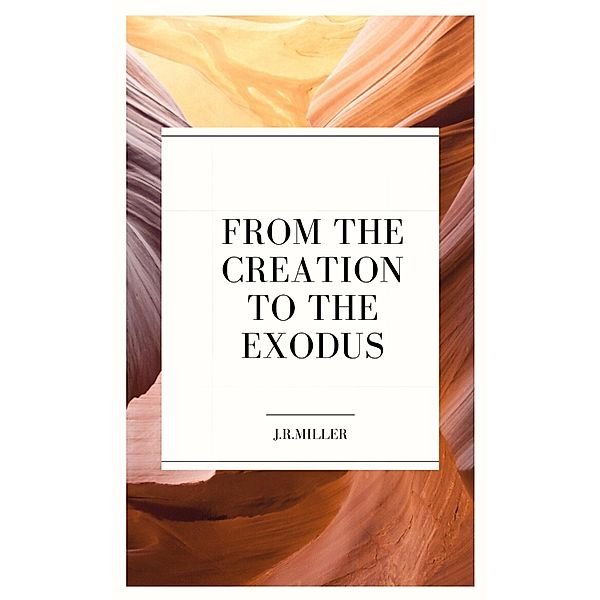 From the Creation to the Exodus, J. R. Miller