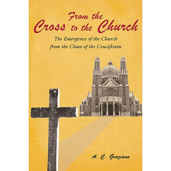 From the Cross to the Church, A. C. Graziano