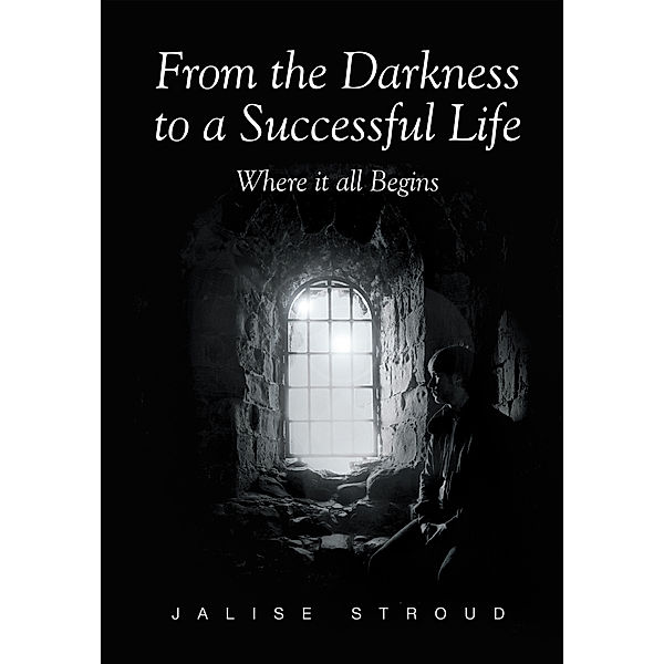 From the Darkness to a Successful Life Where It All Begins, Jalise Stroud
