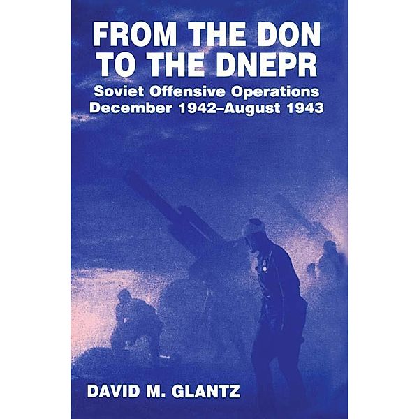 From the Don to the Dnepr, David M. Glantz
