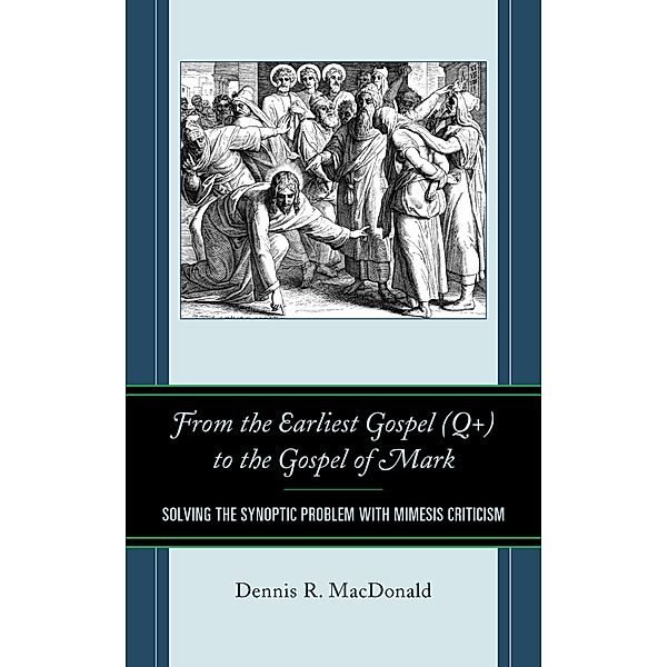 From the Earliest Gospel (Q+) to the Gospel of Mark, Dennis R. MacDonald