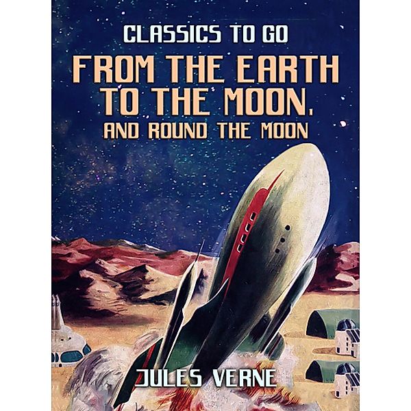 From the Earth to the Moon; and, Round the Moon, Jules Verne