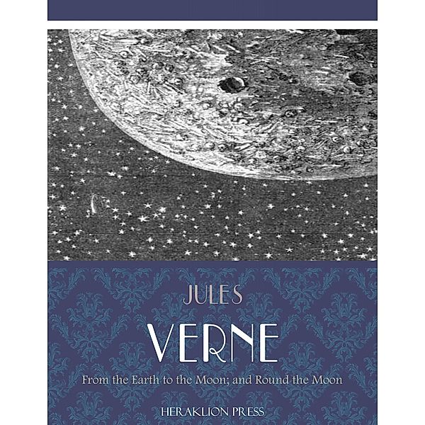 From the Earth to the Moon; and Round the Moon, Jules Verne