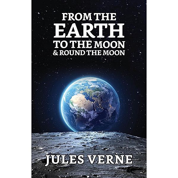 From the Earth to the Moon and Round the Moon / True Sign Publishing House, Jules Verne