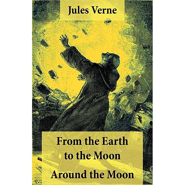 From the Earth to the Moon + Around the Moon: 2 Unabridged Science Fiction Classics, Jules Verne