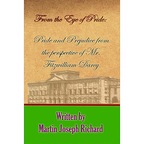 From the Eye of Pride - Pride and Prejudice from the Perspective of Mr. Fitzwilliam Darcy, Martin Joseph Richard
