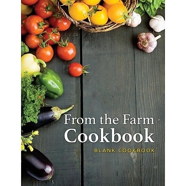 From the Farm Cookbook (Blank Cookbook), Speedy Publishing LLC