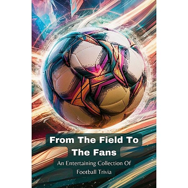 From The Field To The Fans: An Entertaining Collection Of Football Trivia, Mesler Amanda Jo