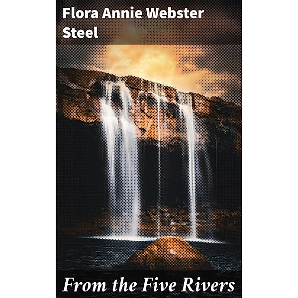 From the Five Rivers, Flora Annie Webster Steel