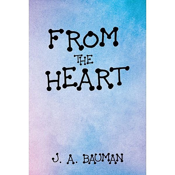 From the Heart, J. A. Bauman