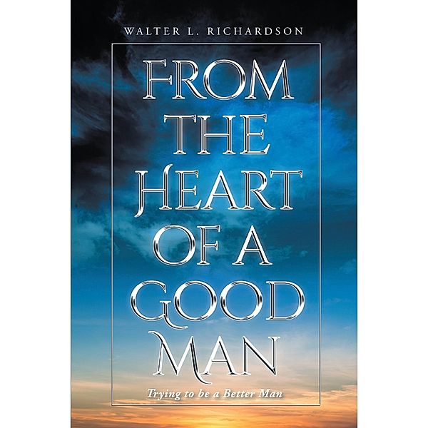 From The Heart of a Good Man, Walter L. Richardson