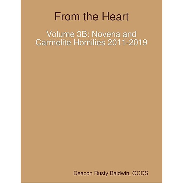 From the Heart Volume 3B: Novena and Carmelite Homilies 2011-2019, Rusty Baldwin