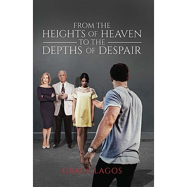 From The Heights Of Heaven To The Depths Of Despair / Austin Macauley Publishers, Grace Lagos