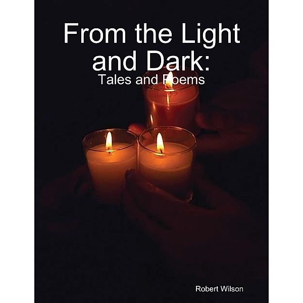 From the Light and Dark: Tales and Poems, Robert Wilson