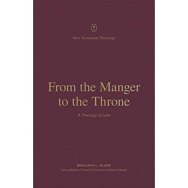 From the Manger to the Throne / New Testament Theology, Benjamin L. Gladd