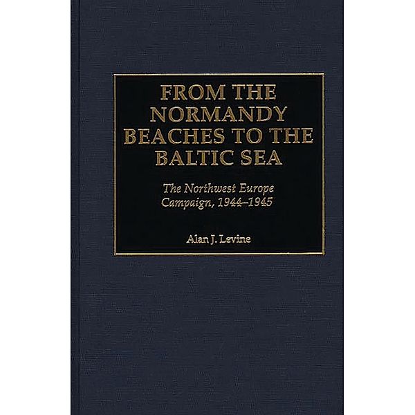 From the Normandy Beaches to the Baltic Sea, Alan Levine