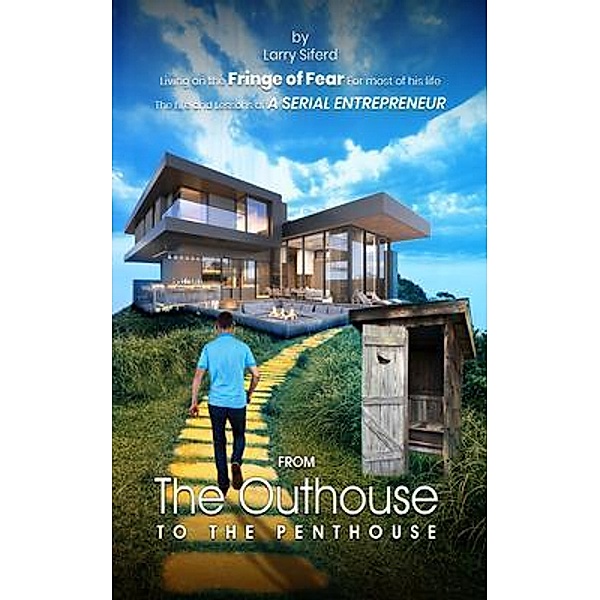 FROM THE OUTHOUSE TO THE PENTHOUSE / Larry G. Siferd, Larry Siferd