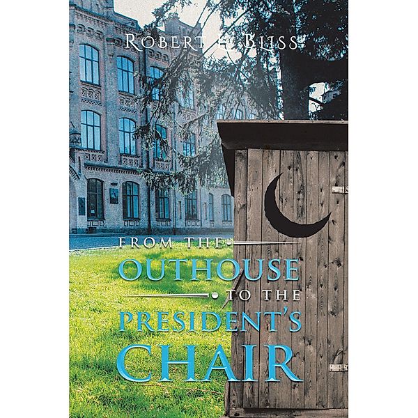From the Outhouse to the President's Chair, Robert L. Bliss