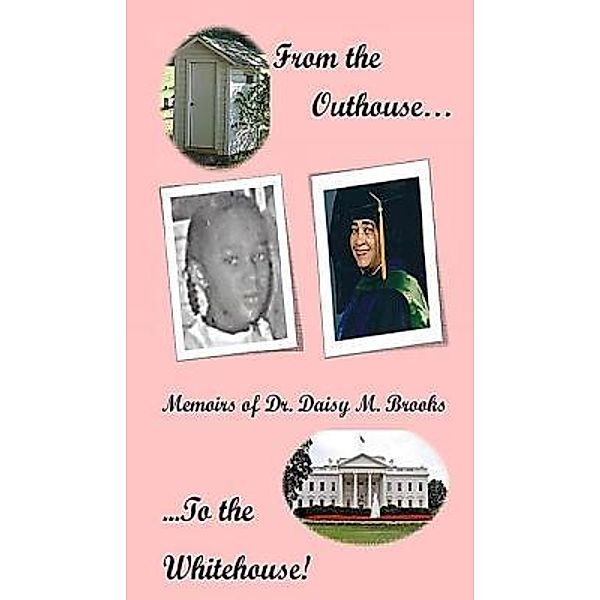 From the Outhouse to the Whitehouse! Memoirs of Dr. Daisy M. Brooks, Wadell Brooks