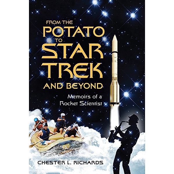 From The Potato to Star Trek and Beyond: Memoirs of a Rocket Scientist, Chester L. Richards