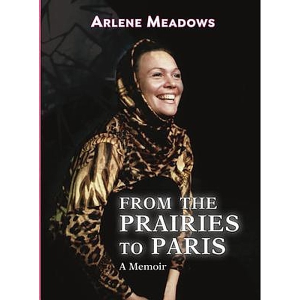 From the Prairies to Paris, A Memoir, Arlene Meadows