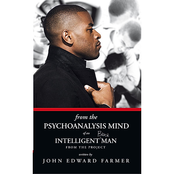 From the Psychoanalysis Mind of an Intelligent Black Man from the Project, John Edward Farmer