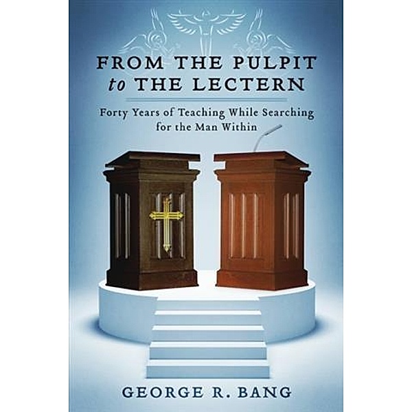 From the Pulpit to the Lectern, George R. Bang