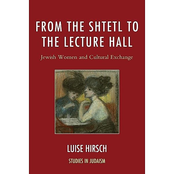 From the Shtetl to the Lecture Hall / Studies in Judaism, Luise Hirsch