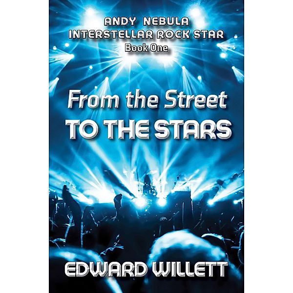 From the Street to the Stars / Andy Nebula: Interstellar Rock Star Bd.1, Edward Willett