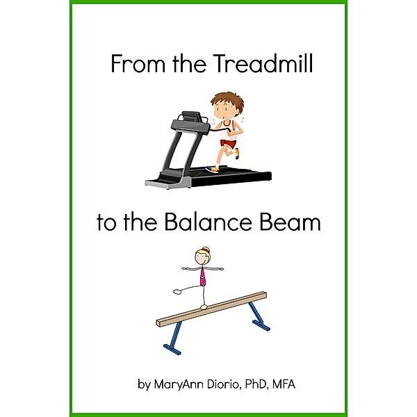 From the Treadmill to the Balance Beam: Biblical Principles for Achieving Balance in Life / MaryAnn Diorio, PhD, MFA, MaryAnn Diorio