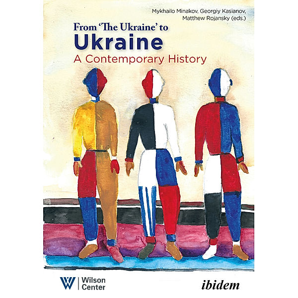 From the Ukraine to Ukraine - A Contemporary History of 1991-2021, Matthew Rojansky, Georgiy Kasianov, Mykhailo Minakov
