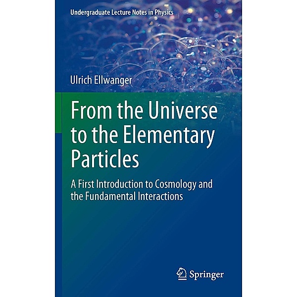 From the Universe to the Elementary Particles / Undergraduate Lecture Notes in Physics, Ulrich Ellwanger